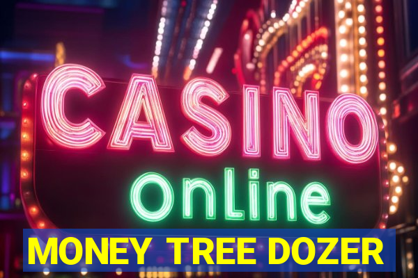 MONEY TREE DOZER